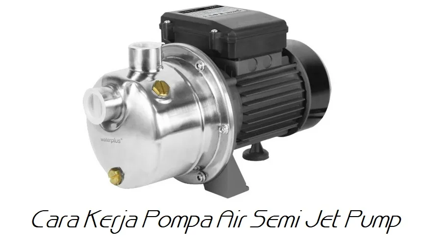 Cara Kerja Pompa Air Semi Jet Pump