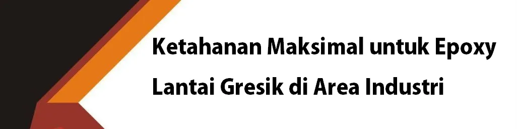 Ketahanan Maksimal untuk Epoxy Lantai Gresik di Area Industri