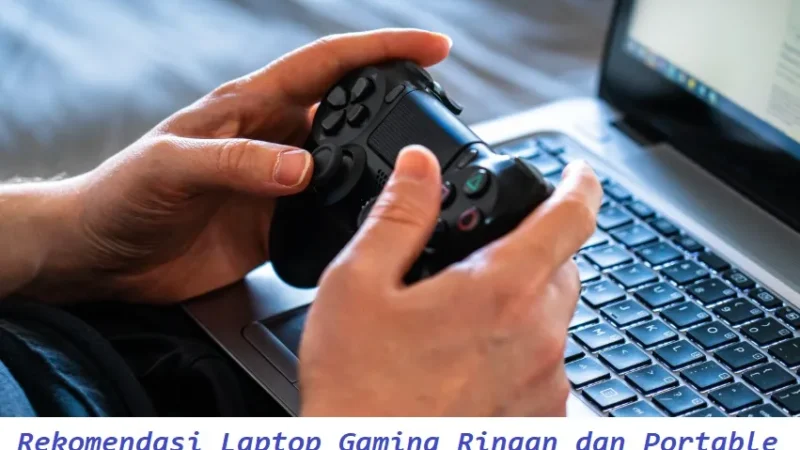 Rekomendasi Laptop Gaming Ringan dan Portable untuk Mobile Gamer